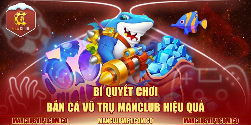 Bí quyết chơi bắn cá vũ trụ hiệu quả 